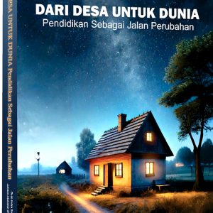 DARI DESA UNTUK DUNIA: Pendidikan Sebagai Jalan Perubahan
