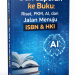 Dari Laporan ke Buku: Riset, PKM, AI, dan Jalan Menuju ISBN & HKI