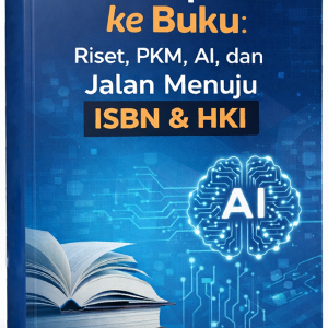 Dari Laporan ke Buku: Riset, PKM, AI, dan Jalan Menuju ISBN & HKI