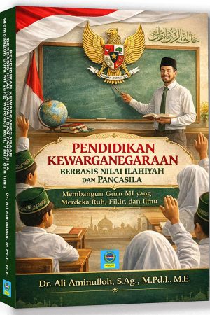 Buku Ajar PENDIDIKAN KEWARGANEGARAAN BERBASIS NILAI ILAHIYAH DAN PANCASILA Membangun Guru MI yang Merdeka Ruh, Fikir, dan Ilmu